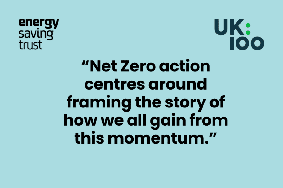 Quote from UK100 CEO Christopher Hammond: "Net Zero action centres around framing the story of how we all gain from this momentum."